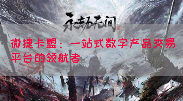微捷卡盟：一站式数字产品交易平台的领航者(图1)