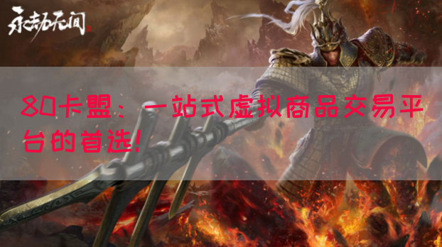80卡盟：一站式虚拟商品交易平台的首选！(图1)