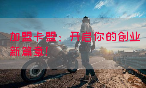 加盟卡盟：开启你的创业新篇章！(图1)
