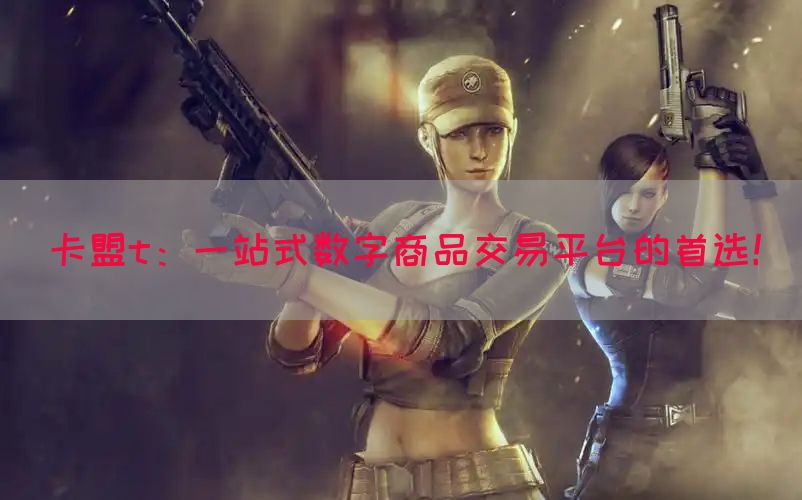 卡盟t：一站式数字商品交易平台的首选！(图1)