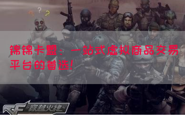锦锦卡盟：一站式虚拟商品交易平台的首选！(图1)