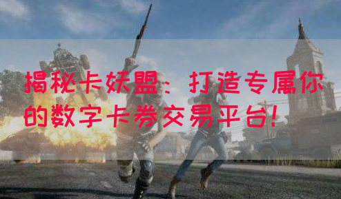 揭秘卡妖盟：打造专属你的数字卡券交易平台！(图1)