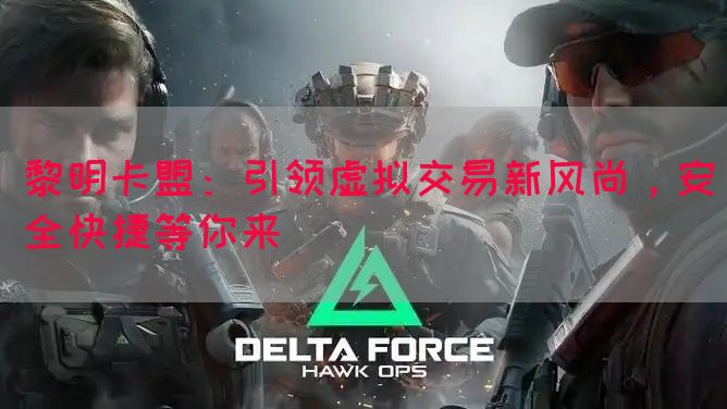 黎明卡盟：引领虚拟交易新风尚，安全快捷等你来(图1)