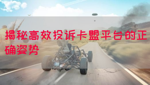 揭秘高效投诉卡盟平台的正确姿势