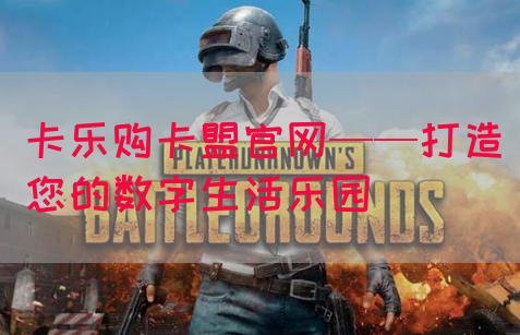 卡乐购卡盟官网——打造您的数字生活乐园(图1)