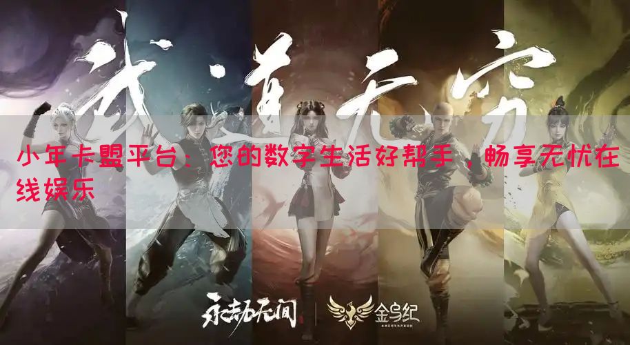 小年卡盟平台：您的数字生活好帮手，畅享无忧在线娱乐(图1)