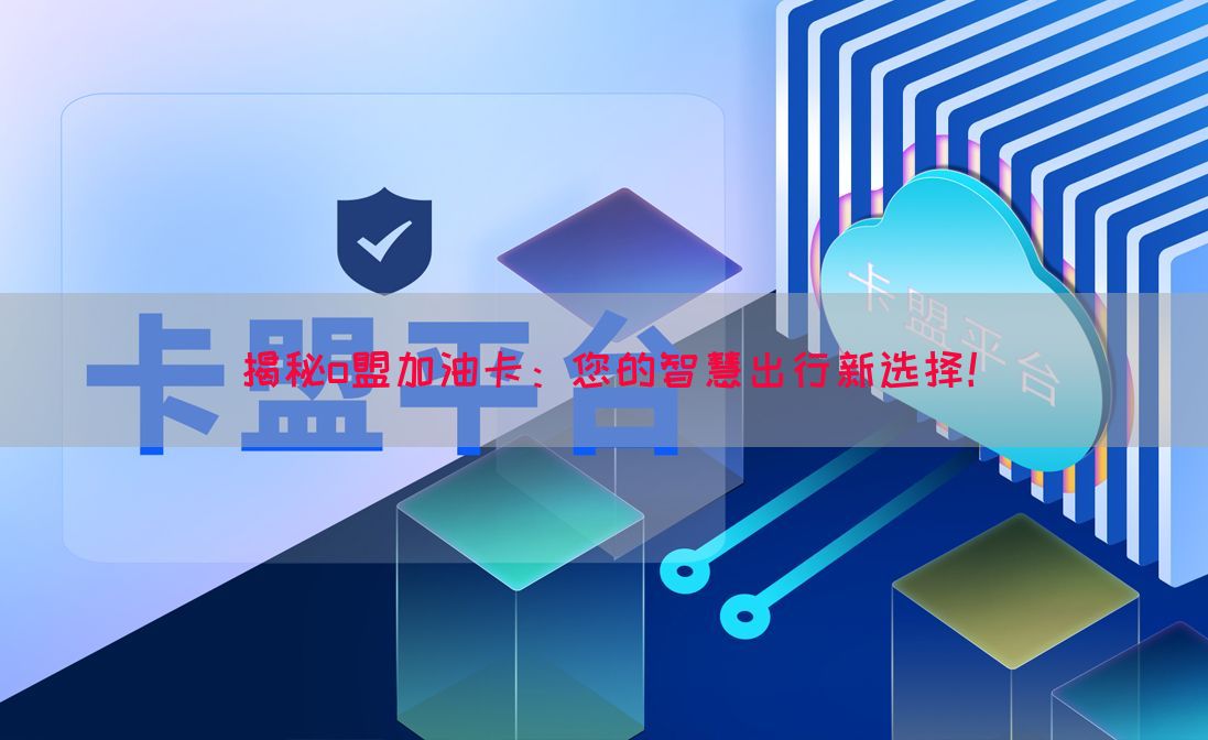 揭秘o盟加油卡：您的智慧出行新选择！(图1)