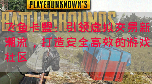飞鱼卡盟：引领虚拟交易新潮流，打造安全高效的游戏社区(图1)