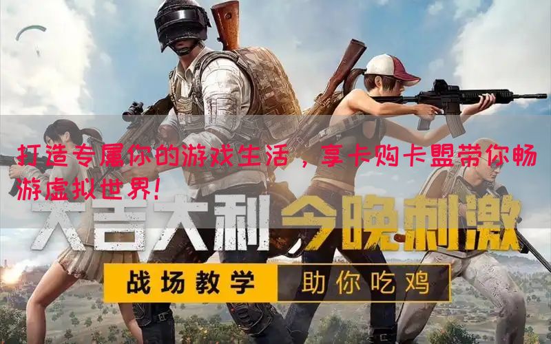 打造专属你的游戏生活，享卡购卡盟带你畅游虚拟世界！(图1)