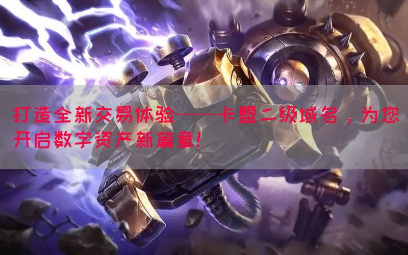 打造全新交易体验——卡盟二级域名，为您开启数字资产新篇章！(图1)