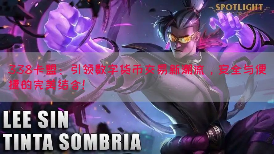 338卡盟：引领数字货币交易新潮流，安全与便捷的完美结合！(图1)