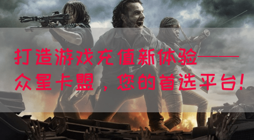 打造游戏充值新体验——众星卡盟，您的首选平台！(图1)