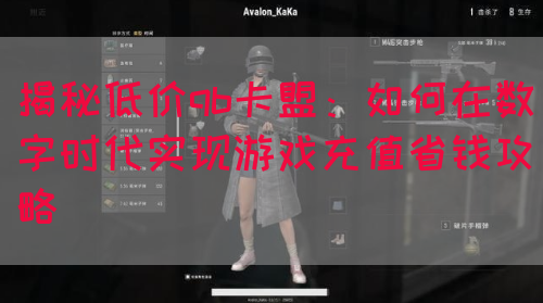 揭秘低价qb卡盟：如何在数字时代实现游戏充值省钱攻略(图1)