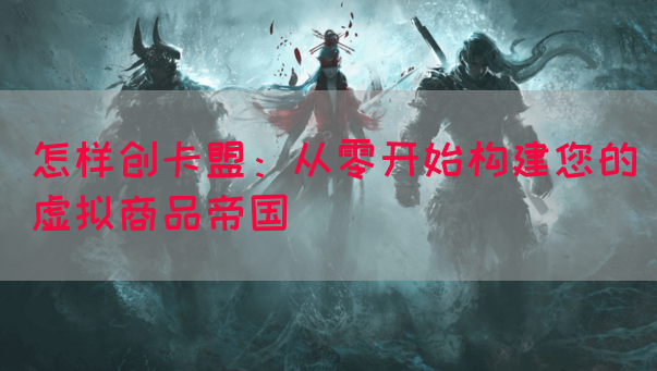 怎样创卡盟：从零开始构建您的虚拟商品帝国(图1)
