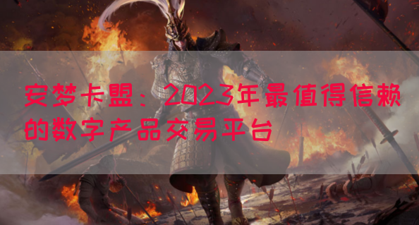 安梦卡盟：2023年最值得信赖的数字产品交易平台(图1)
