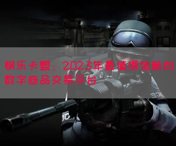 枫乐卡盟：2023年最值得信赖的数字商品交易平台(图1)