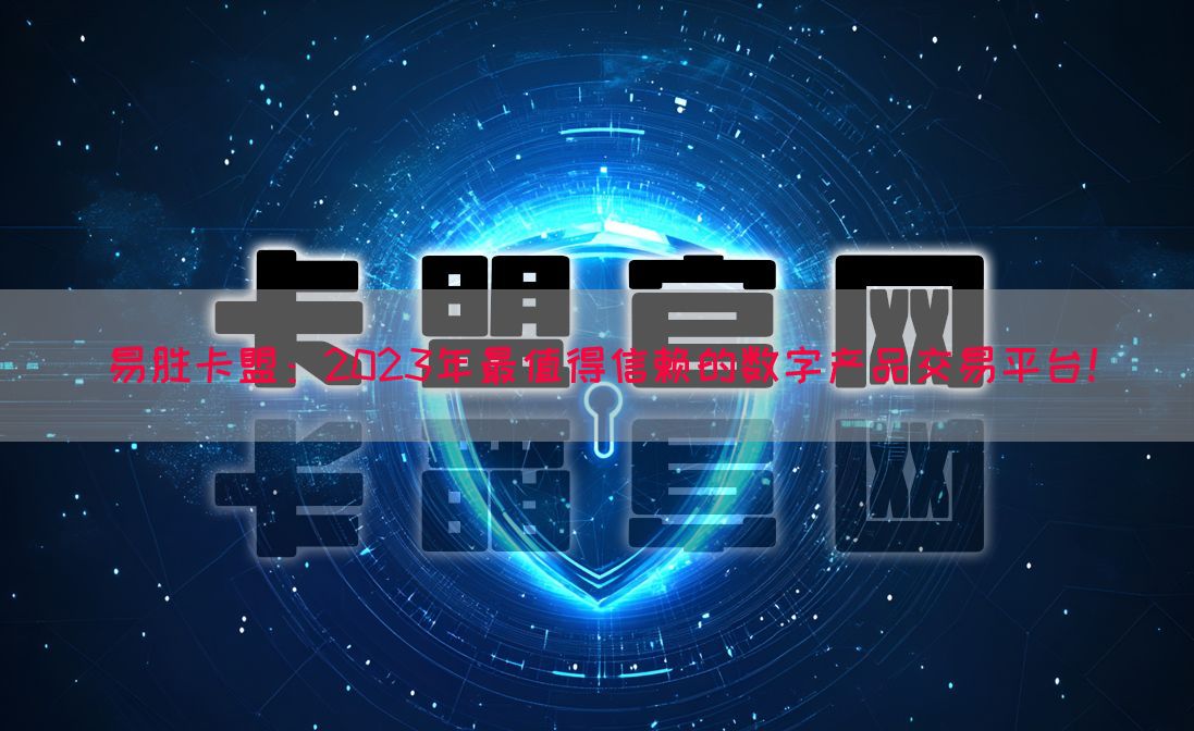 易胜卡盟：2023年最值得信赖的数字产品交易平台！(图1)