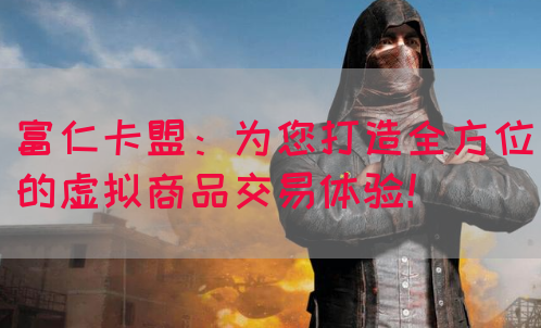 富仁卡盟：为您打造全方位的虚拟商品交易体验！(图1)