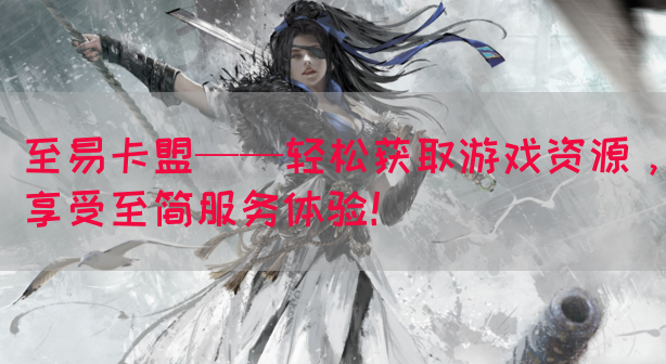 至易卡盟——轻松获取游戏资源，享受至简服务体验！(图1)