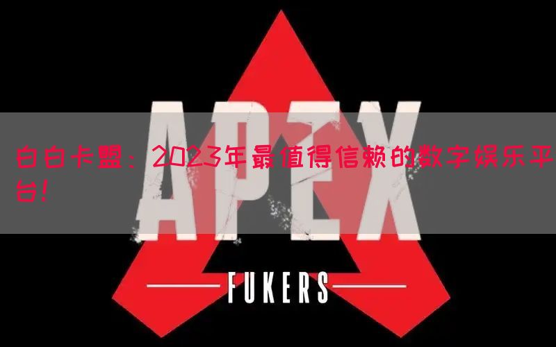 白白卡盟：2023年最值得信赖的数字娱乐平台！