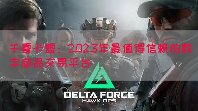 千夏卡盟：2023年最值得信赖的数字商品交易平台(图1)
