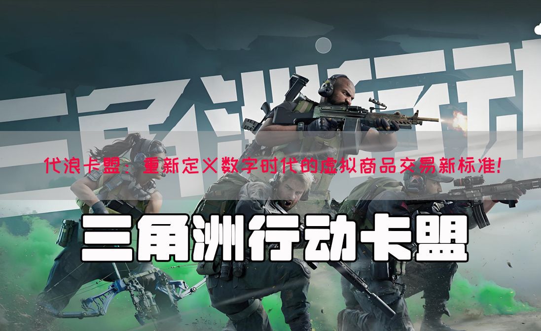 代浪卡盟：重新定义数字时代的虚拟商品交易新标准！(图1)