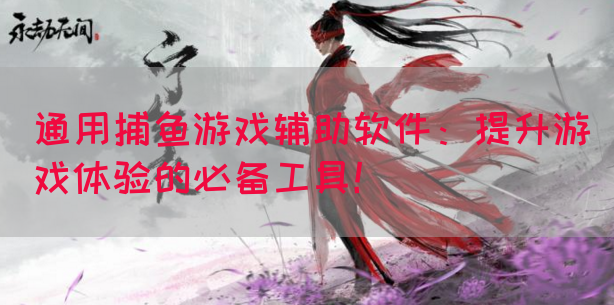 通用捕鱼游戏辅助软件：提升游戏体验的必备工具！(图1)