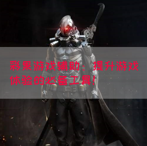 彩果游戏辅助：提升游戏体验的必备工具！(图1)