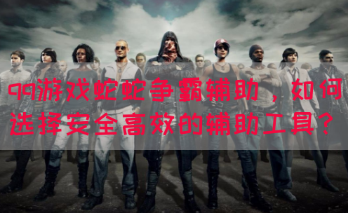 qq游戏蛇蛇争霸辅助，如何选择安全高效的辅助工具？(图1)