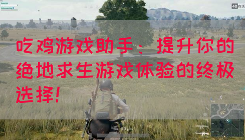 吃鸡游戏助手：提升你的绝地求生游戏体验的终极选择！(图1)