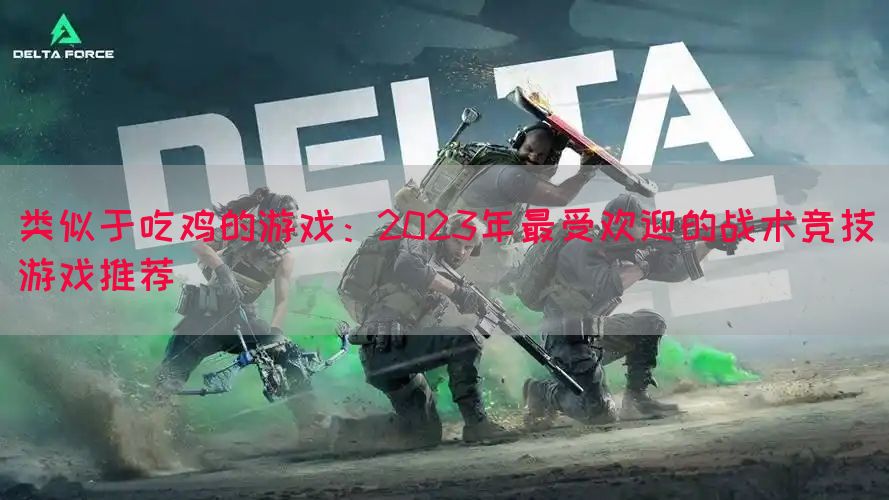 类似于吃鸡的游戏：2023年最受欢迎的战术竞技游戏推荐(图1)