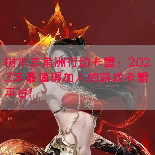 树木三角洲行动卡盟：2023年最值得加入的游戏卡盟平台！