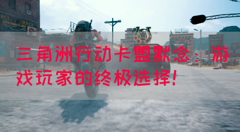 三角洲行动卡盟默念：游戏玩家的终极选择！(图1)