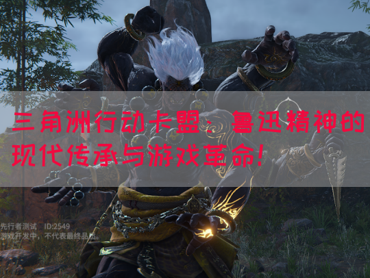 三角洲行动卡盟：鲁迅精神的现代传承与游戏革命！