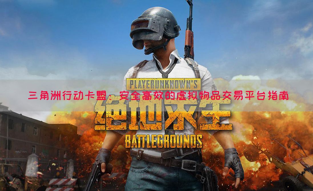 三角洲行动卡盟：安全高效的虚拟物品交易平台指南