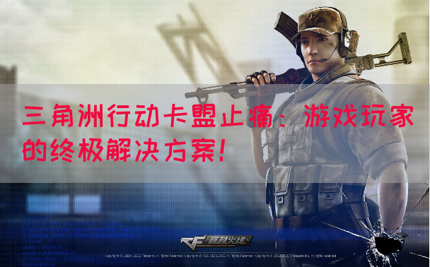 三角洲行动卡盟止痛：游戏玩家的终极解决方案！(图1)