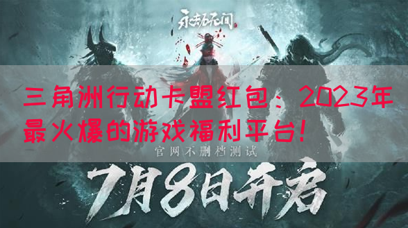 三角洲行动卡盟红包：2023年最火爆的游戏福利平台！(图1)