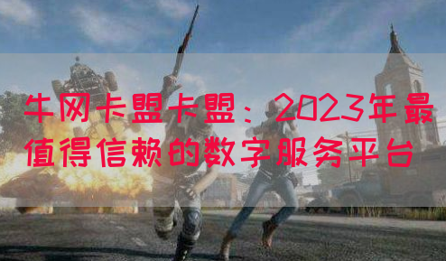 牛网卡盟卡盟：2023年最值得信赖的数字服务平台(图1)