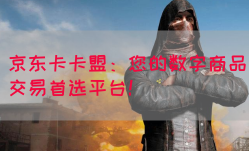 京东卡卡盟：您的数字商品交易首选平台！(图1)