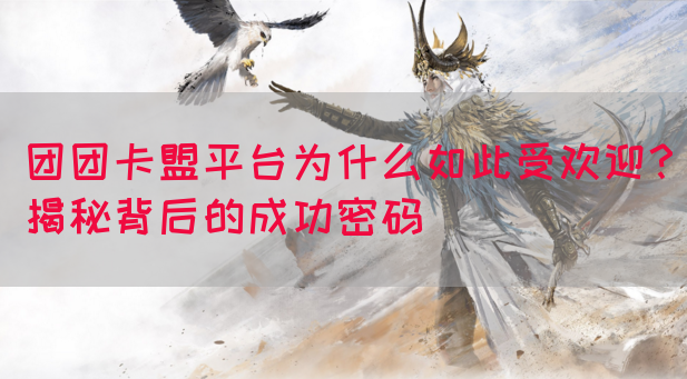 团团卡盟平台为什么如此受欢迎？揭秘背后的成功密码(图1)